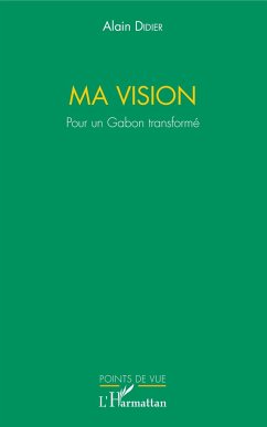 Ma vision. Pour un Gabon transformé - Didier, Alain (Gabon)