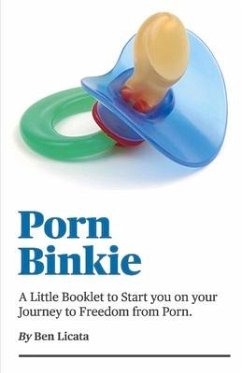 Porn Binkie: A Little Booklet to Start You on Your Journey to Freedom from Porn - Licata, Ben