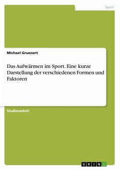 Das Aufwärmen im Sport. Eine kurze Darstellung der verschiedenen Formen und Faktoren - Gruenert, Michael