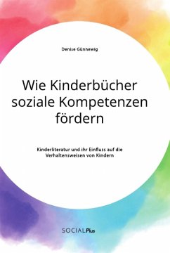 Wie Kinderbücher soziale Kompetenzen fördern. Kinderliteratur und ihr Einfluss auf die Verhaltensweisen von Kindern - Günnewig, Denise