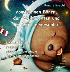 Vom kleinen Bären, der Weihnachten und den Winter verschlief - Ein Kinderbuch über Freundschaft, Natur und die Magie des Weihnachtsfestes - Brecht, Renate