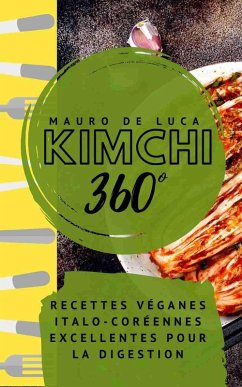 Kimchi 360°: Recettes véganes italo-coréennes excellentes pour la digestion (eBook, ePUB) - Luca, Mauro De