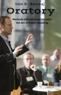 Oratory Methods and Exercises to Learn the Art of Public Speaking. (eBook, ePUB) - Juarez, Gustavo Espinosa; Zerauj, Ian E.