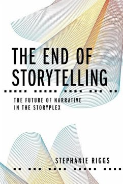 The End of Storytelling: The Future of Narrative in the Storyplex - Riggs, Stephanie