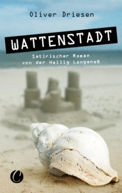 Wattenstadt. Ein satirischer Roman von der Hallig Langeneß - Driesen, Oliver
