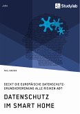 Datenschutz im Smart Home. Deckt die europäische Datenschutz-Grundverordnung alle Risiken ab? (eBook, ePUB) Datenschutz im Smart Home. Deckt die europäische Datenschutz-Grundverordnung alle Risiken ab? (eBook, ePUB)