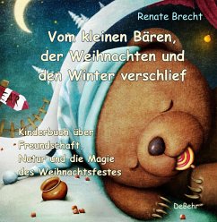Vom kleinen Bären, der Weihnachten und den Winter verschlief - Ein Kinderbuch über Freundschaft, Natur und die Magie des Weihnachtsfestes (eBook, ePUB) - Brecht, Renate