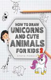 How To Draw Unicorns And Cute Animals For Kids 2 (eBook, ePUB)