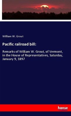Pacific railroad bill: - Grout, William W.