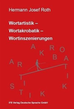 Wortartistik- Wortakrobatik - Wortinszenierungen - Roth, Hermann Josef