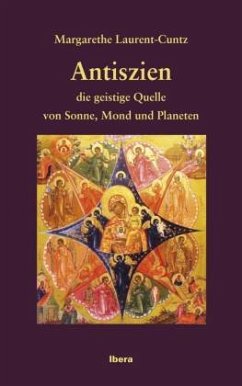 Antiszien - die geistige Quelle von Sonne, Mond und Planeten - Laurent-Cuntz, Margarethe