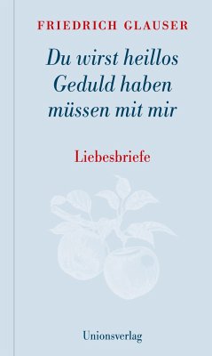 Du wirst heillos Geduld haben müssen mit mir - Glauser, Friedrich