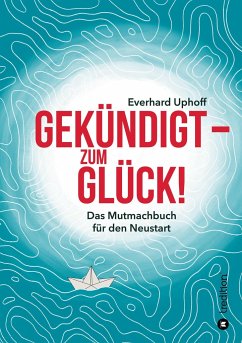 Gekündigt - zum Glück! - Uphoff, Everhard Gekündigt - zum Glück! - Uphoff, Everhard