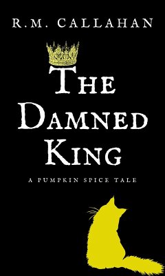 The Damned King (The Pumpkin Spice Tales, #3) (eBook, ePUB) - Callahan, R. M.