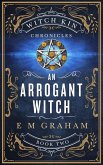 An Arrogant Witch (Witch Kin Chronicles, #2) (eBook, ePUB)