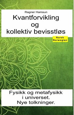Kvantforvikling og kollektiv bevisstløs. Fysikk og metafysikk i universet. Nye tolkninger. (eBook, ePUB) - Hamsun, Ragner