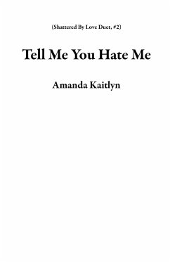 Tell Me You Hate Me (Shattered By Love Duet, #2) (eBook, ePUB) Cover Tell Me You Hate Me (Shattered By Love Duet, #2) (eBook, ePUB)
