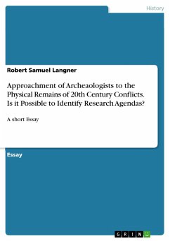 Approachment of Archeaologists to the Physical Remains of 20th Century Conflicts. Is it Possible to Identify Research Agendas? (eBook, PDF)
