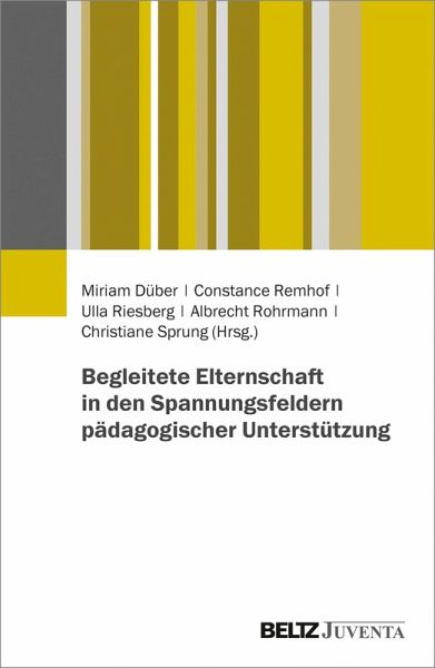 Begleitete Elternschaft in den Spannungsfeldern pädagogischer Unterstützung (eBook, PDF) Begleitete Elternschaft in den Spannungsfeldern pädagogischer Unterstützung (eBook, PDF)