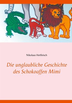 Die unglaubliche Geschichte des Schokoaffen Mimi - Hetfleisch, Nikolaus