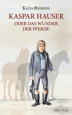 Kaspar Hauser oder das Wunder der Pferde - Behrens, Katja