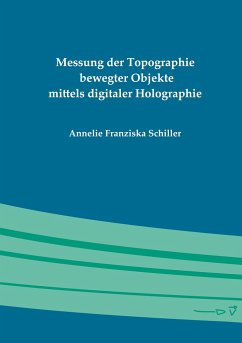 Messung der Topographie bewegter Objekte mittels digitaler Holographie - Schiller, Annelie Franziska