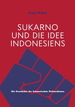 Sukarno und die Idee Indonesiens - Weber, Axel