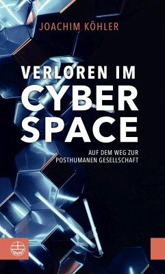 Verloren im Cyberspace. Auf dem Weg zur posthumanen Gesellschaft - Köhler, Joachim