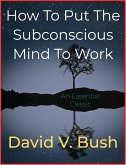 How To Put The Subconscious Mind To Work (eBook, ePUB)