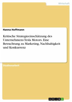 Kritische Strategieeinschätzung des Unternehmens Tesla Motors. Eine Betrachtung zu Marketing, Nachhaltigkeit und Konkurrenz (eBook, PDF)