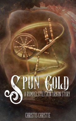 Spun Gold: A Rumpelstiltskin Origin Story (eBook, ePUB) - Christie, Christis