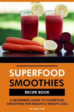 Cover Superfood Smoothies Recipe Book: A Beginners Guide to Superfood Smoothies for Health & Weight Loss (eBook, ePUB)