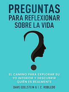 Preguntas para Reflexionar Sobre la Vida: El Camino para Explorar Su Yo Interior y Descubrir Quién Es Realmente (Domine Su Mente, Transforme Su Vida, #12) (eBook, ePUB) - Edelstein, Dave; Robledo, I. C.