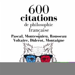 600 citations de philosophie française (MP3-Download) - Pascal,; Montesquieu,; Rousseau,; Voltaire,; Diderot,; Montaigne,