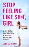 Stop Feeling Like Sh*t, Girl: 12 POWERFUL TINY HABITS TO WIRE YOUR MIND FOR SUCCESS AND BECOME TRULY HAPPY (eBook, ePUB)