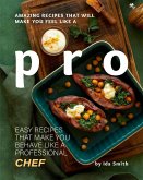 Amazing Recipes That Will Make You Feel Like A Pro: Easy Recipes That Make You Behave Like A Professional Chef (eBook, ePUB)