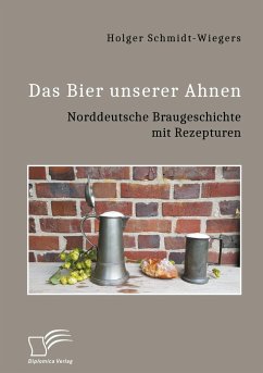 Das Bier unserer Ahnen. Norddeutsche Braugeschichte mit Rezepturen - Schmidt-Wiegers, Holger