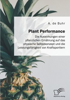 Plant Performance. Die Auswirkungen einer pflanzlichen Ernährung auf das physische Selbstkonzept und die Leistungsfähigkeit von Kraftsportlern - de Buhr, A.