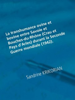 La transhumance ovine et bovine entre Savoie et Bouches-du-Rhône (Crau et Pays d'Arles) durant la Seconde Guerre mondiale (1942). (eBook, ePUB)