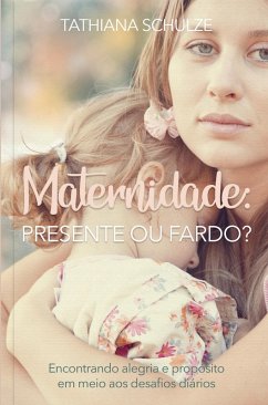 Maternidade: presente ou fardo? (eBook, ePUB) - Schulze, Tathiana
