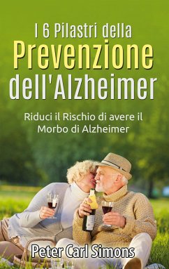 I 6 Pilastri della Prevenzione dell'Alzheimer (eBook, ePUB) - Simons, Peter Carl