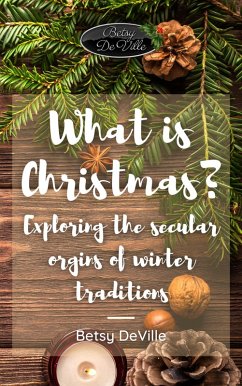 Cover What is Christmas? Exploring the Secular Origins of Winter Traditions (eBook, ePUB)