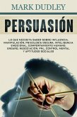 Persuasión: Lo que necesita saber sobre influencia, manipulación, psicología oscura, inteligencia emocional, comportamiento humano, engaño, negociación, PNL, control mental y aptitudes sociales (eBook, ePUB)