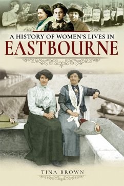 A History of Women's Lives in Eastbourne (eBook, ePUB) - Brown, Tina