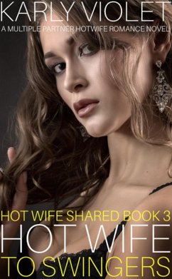 Hotwife to Swingers - A Multiple Partner Hotwife Romance Novel (Hot Wife Shared, #3) (eBook, ePUB) - Violet, Karly