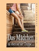 Das Mädchen da oben auf der Treppe ...