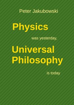 Physics was yesterday, Universal Philosophy is today - Jakubowski, Peter