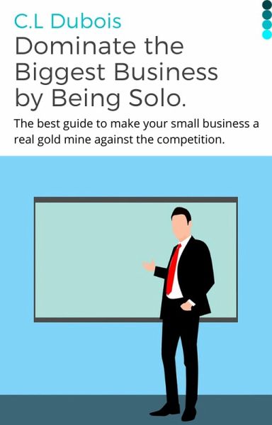 Dominate the Biggest Business by Being Solo. (eBook, ePUB) Dominate the Biggest Business by Being Solo. (eBook, ePUB)
