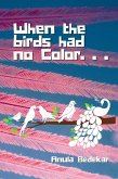 When The Birds Had No Color (eBook, ePUB)