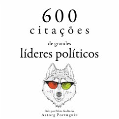 600 citações de grandes líderes políticos (MP3-Download) - Bonaparte, Napoleon; Churchill, Winston; Aurelius, Marcus; Gandhi, Mahatma; Lincoln, Abraham; de Gaulle, Charles